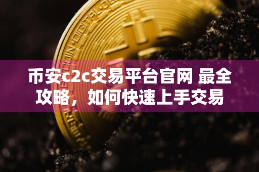 币安c2c交易平台官网 最全攻略,如何快速上手交易