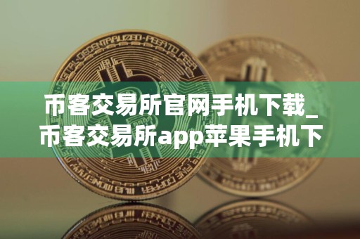 币客交易所官网手机下载_币客交易所app苹果手机下载v1.0.12