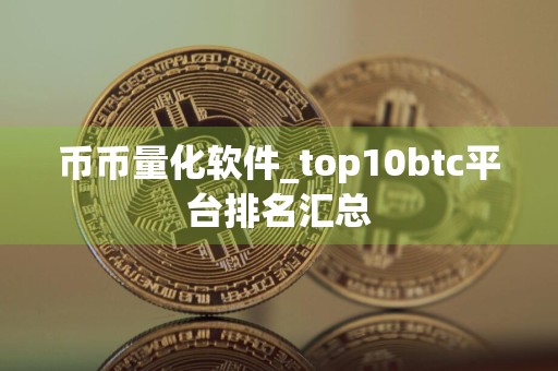 币币量化软件_top10btc平台排名汇总