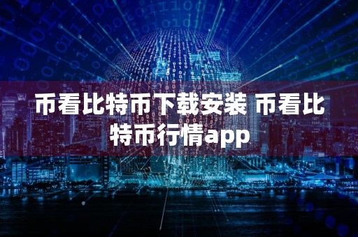 币看比特币下载安装 币看比特币行情app