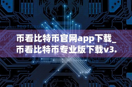 币看比特币官网app下载_币看比特币专业版下载v3.0.6.1