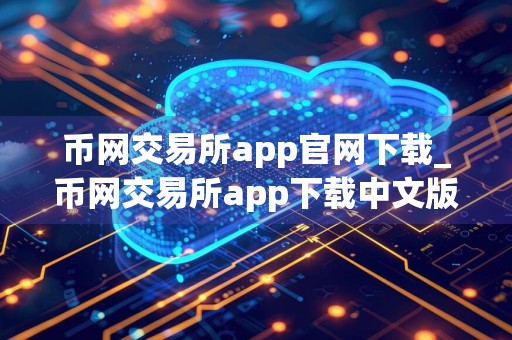币网交易所app官网下载_币网交易所app下载中文版v5.0