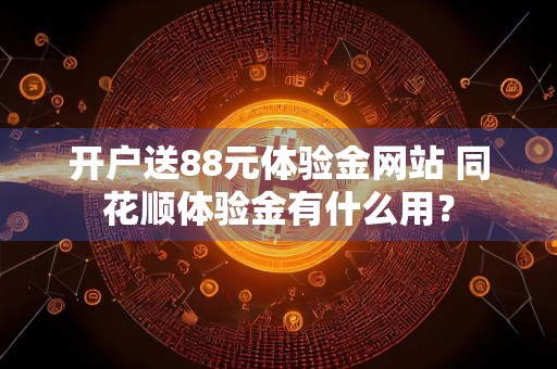 开户送88元体验金网站 同花顺体验金有什么用？