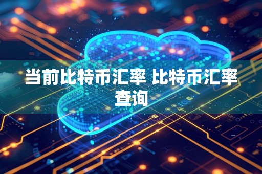 当前比特币汇率 比特币汇率查询