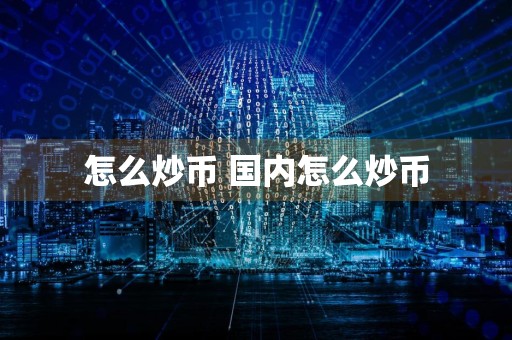 怎么炒币 国内怎么炒币