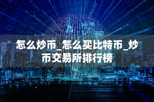 怎么炒币_怎么买比特币_炒币交易所排行榜