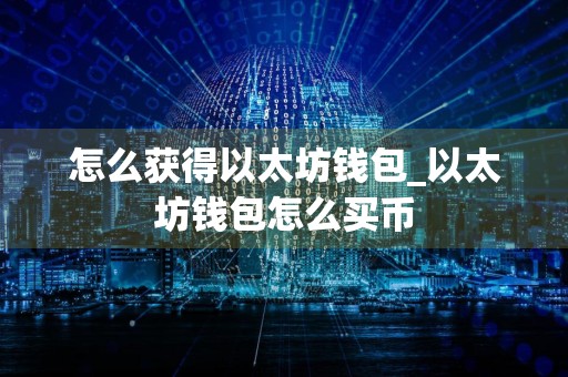 怎么获得以太坊钱包_以太坊钱包怎么买币