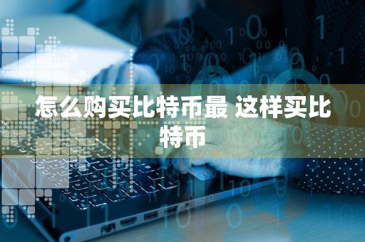 怎么购买比特币最 这样买比特币
