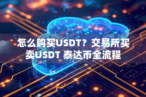 怎么购买USDT？交易所买卖USDT 泰达币全流程