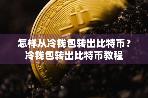 怎样从冷钱包转出比特币?冷钱包转出比特币教程