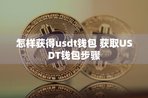 怎样获得usdt钱包 获取USDT钱包步骤