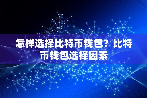 怎样选择比特币钱包？比特币钱包选择因素