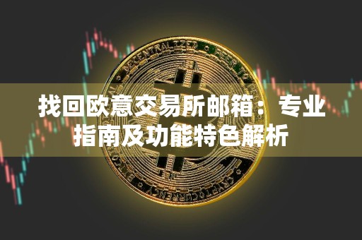 找回欧意交易所邮箱：专业指南及功能特色解析