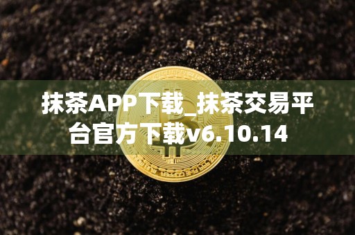 抹茶APP下载_抹茶交易平台官方下载v6.10.14