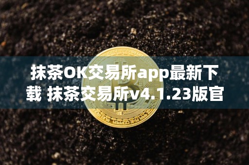 抹茶OK交易所app最新下载 抹茶交易所v4.1.23版官方授权下载