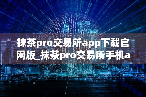 抹茶pro交易所app下载官网版_抹茶pro交易所手机app下载v4.0.7