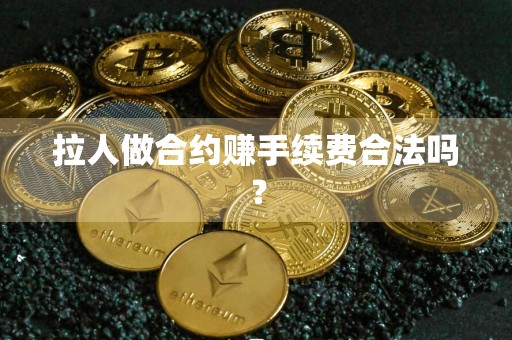 拉人做合约赚手续费合法吗?