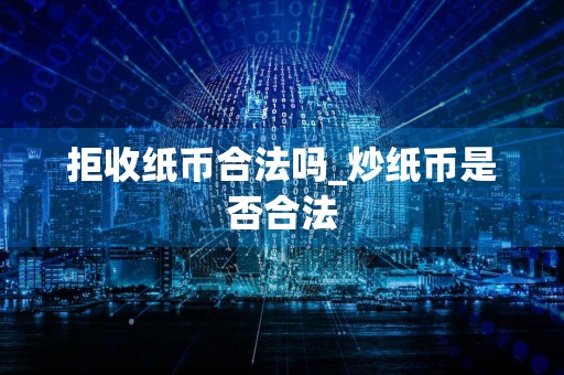 拒收纸币合法吗_炒纸币是否合法