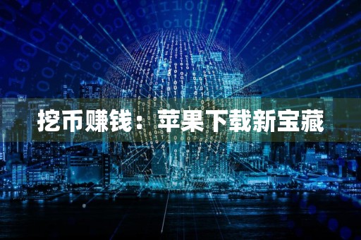 挖币赚钱:苹果下载新宝藏