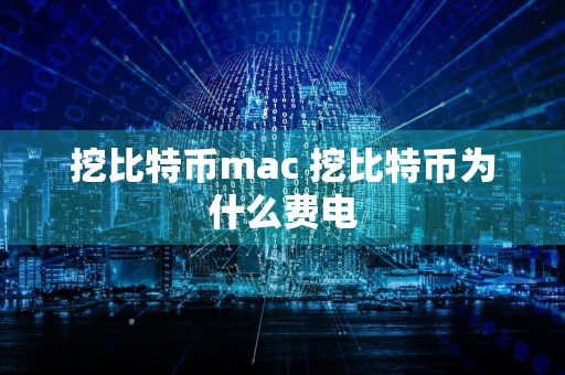 挖比特币mac 挖比特币为什么费电