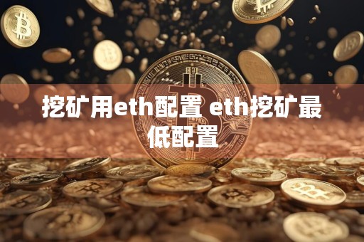 挖矿用eth配置 eth挖矿最低配置