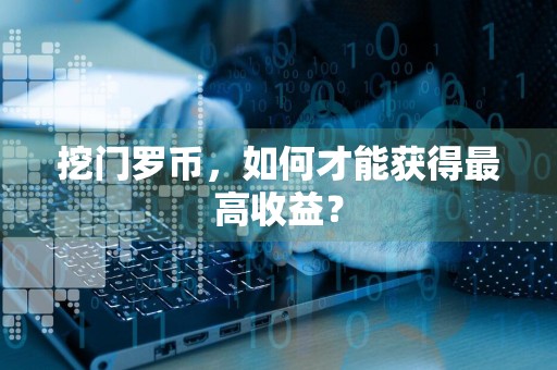 挖门罗币，如何才能获得最高收益？