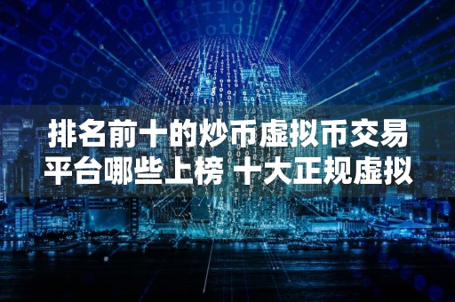 排名前十的炒币虚拟币交易平台哪些上榜 十大正规虚拟货币比特币平台