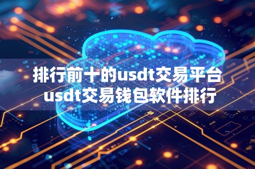 排行前十的usdt交易平台 usdt交易钱包软件排行