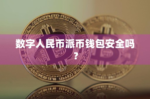 数字人民币派币钱包安全吗?