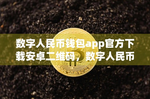 数字人民币钱包app官方下载安卓二维码，数字人民币钱包app官方下载安卓二维码