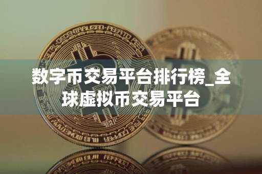 数字币交易平台排行榜_全球虚拟币交易平台
