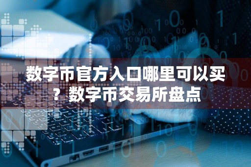 数字币官方入口哪里可以买？数字币交易所盘点