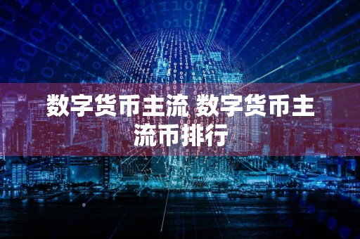 数字货币主流 数字货币主流币排行