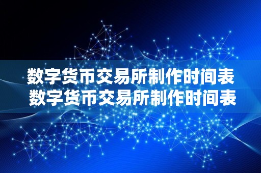 数字货币交易所制作时间表 数字货币交易所制作时间表最新