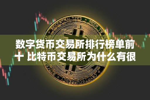 数字货币交易所排行榜单前十 比特币交易所为什么有很多平台