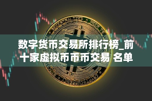 数字货币交易所排行榜_前十家虚拟币币币交易 名单