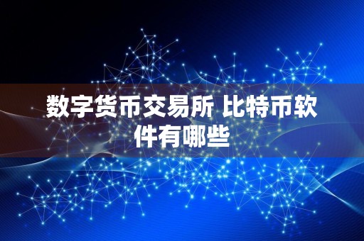 数字货币交易所 比特币软件有哪些