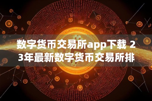 数字货币交易所app下载 23年最新数字货币交易所排行