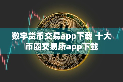 数字货币交易app下载 十大币圈交易所app下载