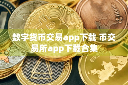 数字货币交易app下载 币交易所app下载合集