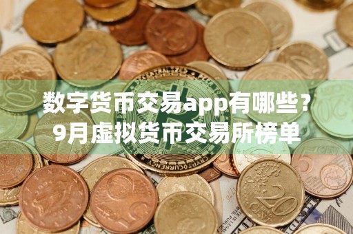 数字货币交易app有哪些？9月虚拟货币交易所榜单