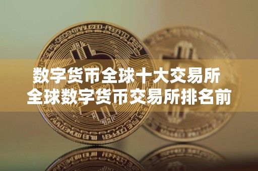 数字货币全球十大交易所 全球数字货币交易所排名前10名