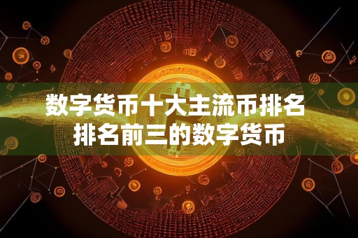 详细阅读:数字货币十大主流币排名 排名前三的数字货币 数字货币十大主流币排名 排名前三的数字货币