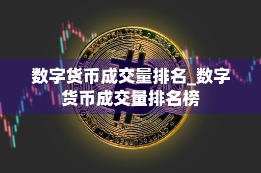 数字货币成交量排名_数字货币成交量排名榜