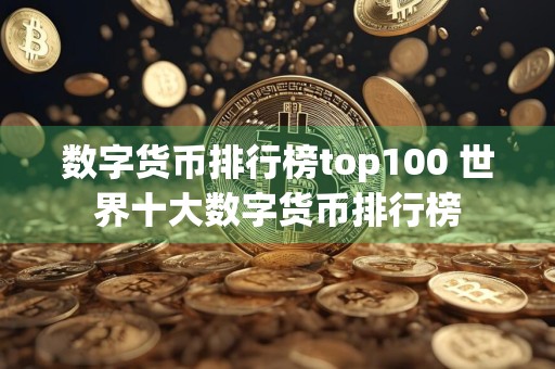 数字货币排行榜top100 世界十大数字货币排行榜
