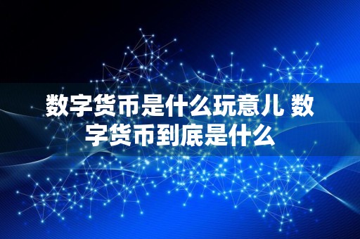数字货币是什么玩意儿 数字货币到底是什么