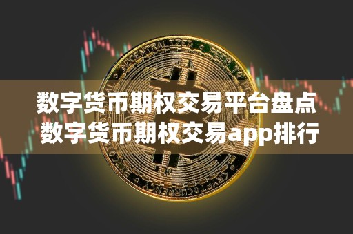 数字货币期权交易平台盘点 数字货币期权交易app排行