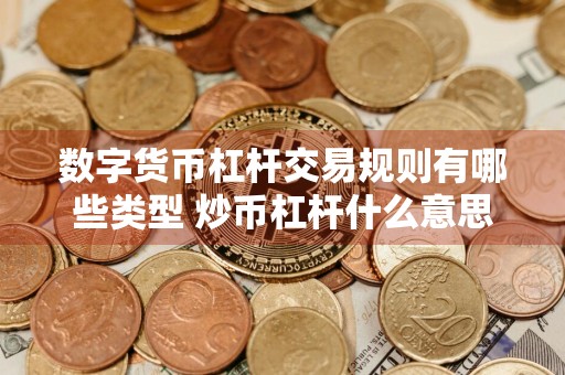 数字货币杠杆交易规则有哪些类型 炒币杠杆什么意思？