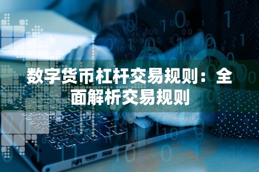 数字货币杠杆交易规则：全面解析交易规则