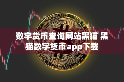数字货币查询网站黑猫 黑猫数字货币app下载